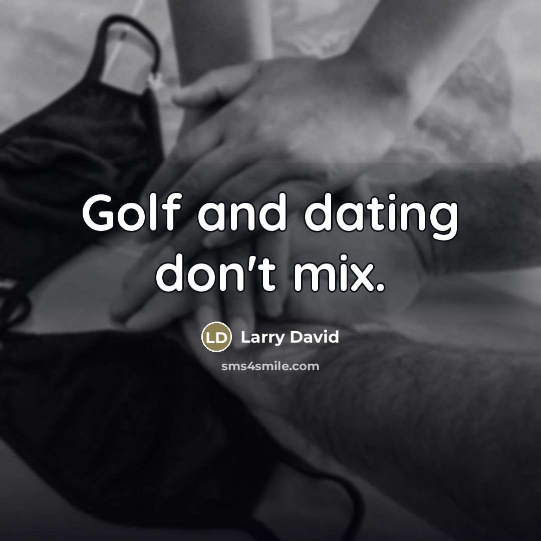 “Golf and dating don't mix.…” quote by Larry David