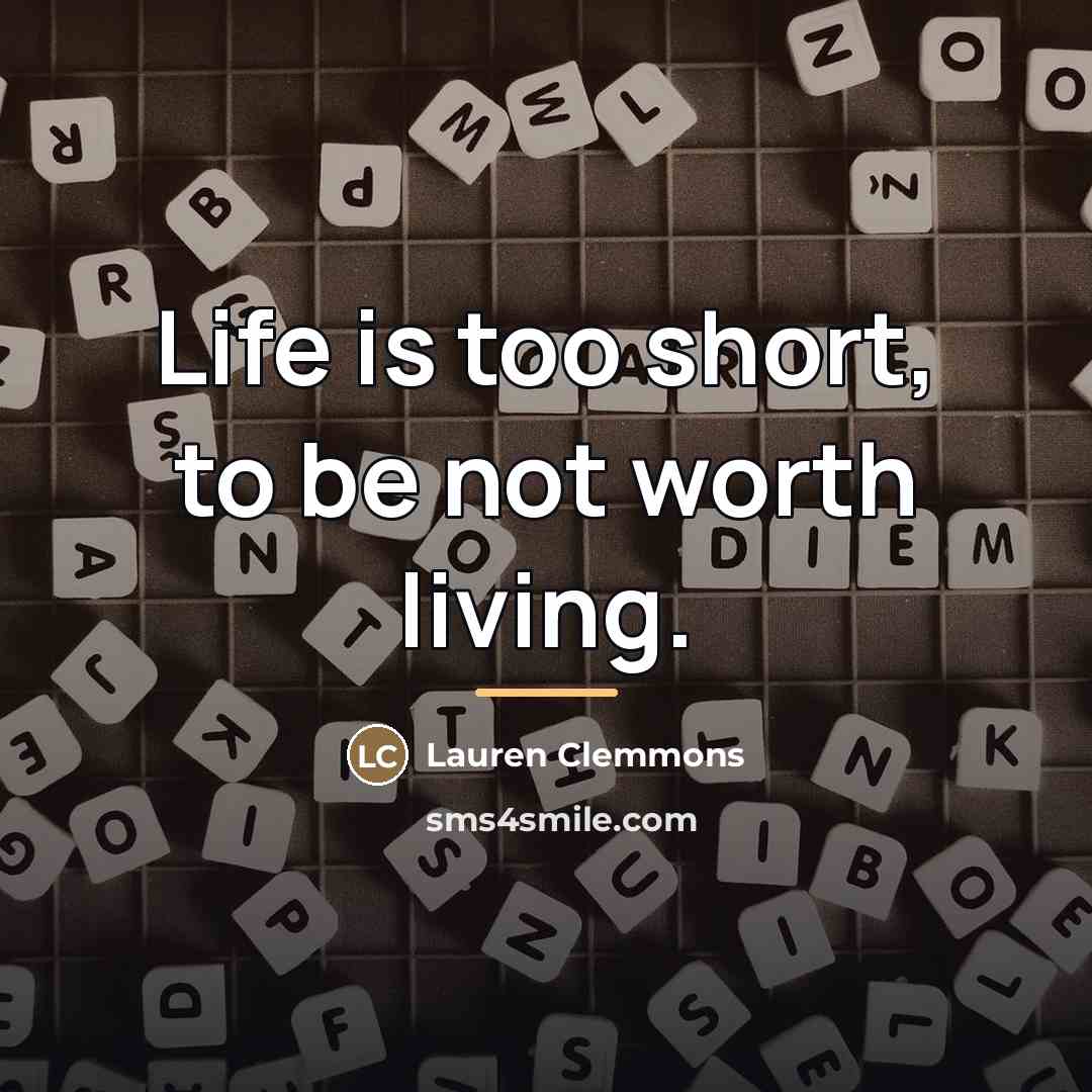 “Life is too short, to be not worth living.…” quote by Lauren Clemmons