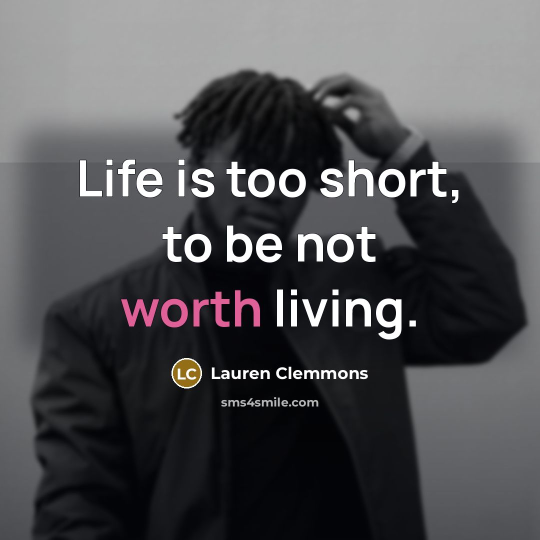 “Life is too short, to be not worth living.” quote by Lauren Clemmons