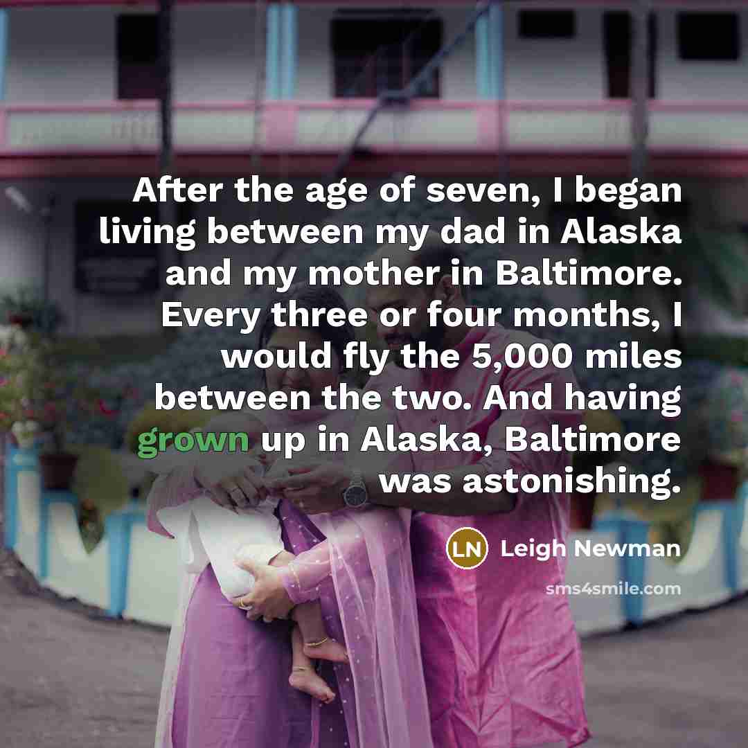 “After the age of seven, I began living between my…” quote by Leigh Newman