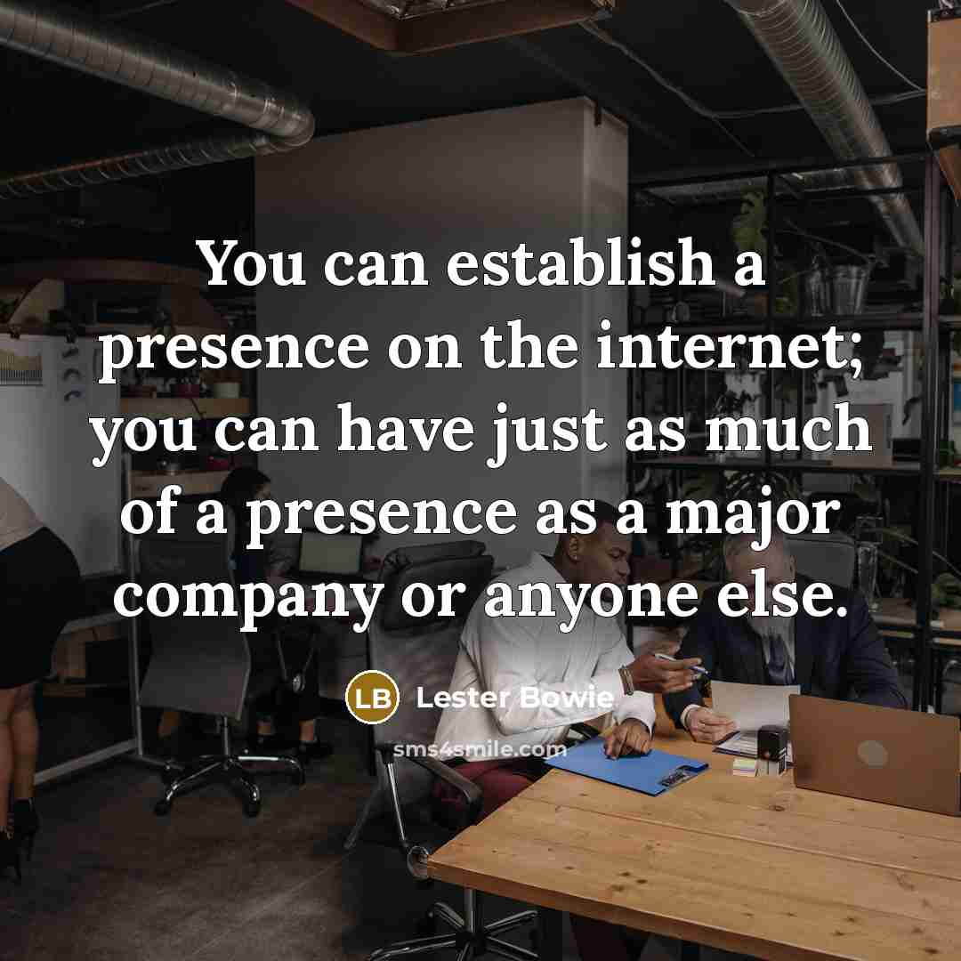 “You can establish a presence on the internet; you can…” quote by Lester Bowie
