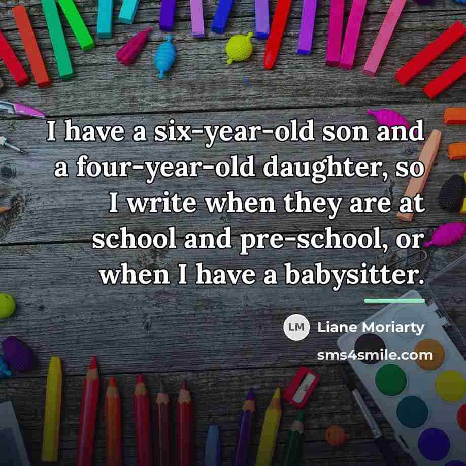 “I have a six-year-old son and a four-year-old daughter, so…” quote by Liane Moriarty