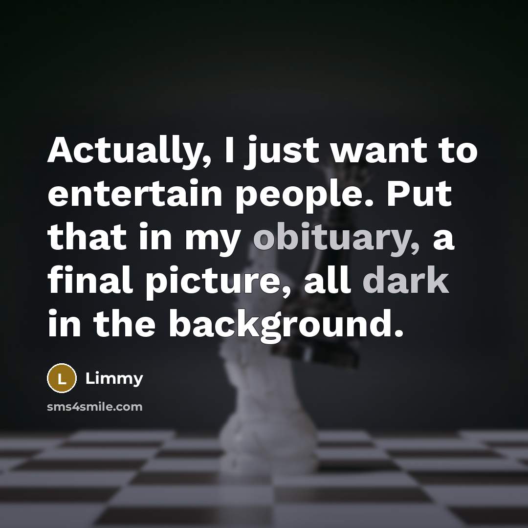“Actually, I just want to entertain people. Put that in…” quote by Limmy