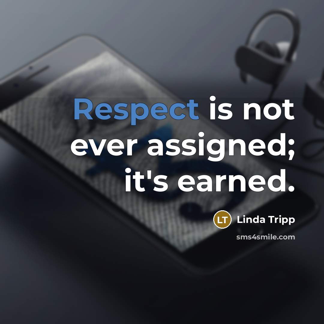 “Respect is not ever assigned; it's earned.” quote by Linda Tripp