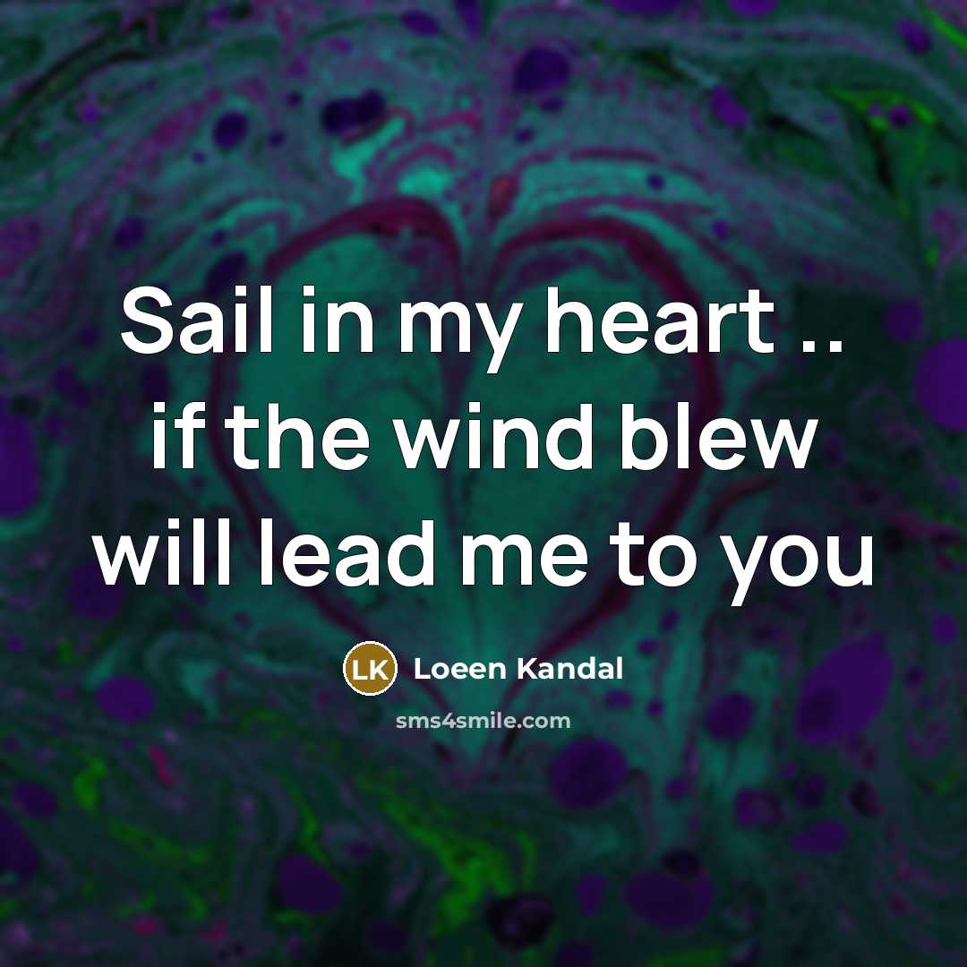 “Sail in my heart .. if the wind blew will lead me to you” quote by Loeen Kandal
