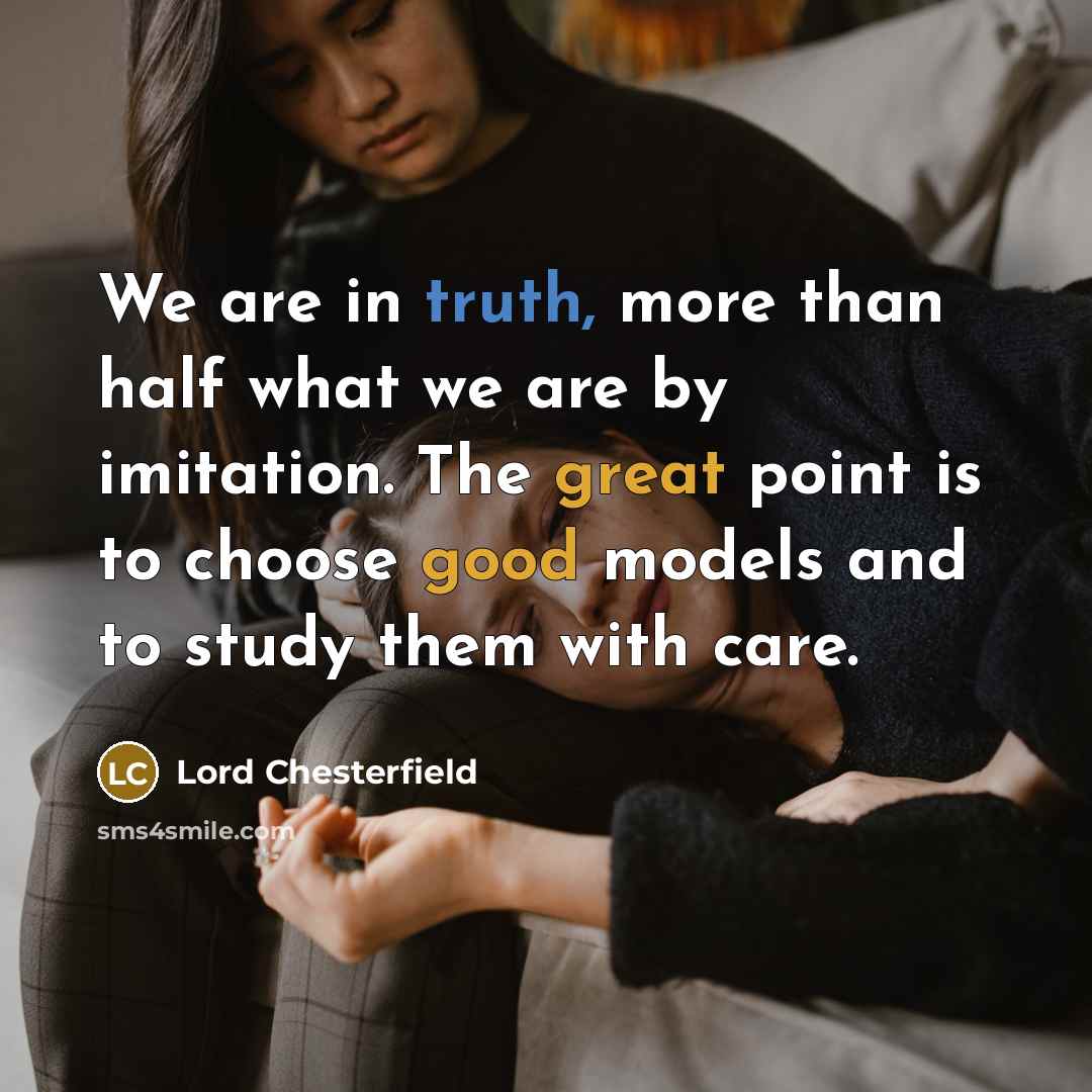 “We are in truth, more than half what we are…” quote by Lord Chesterfield