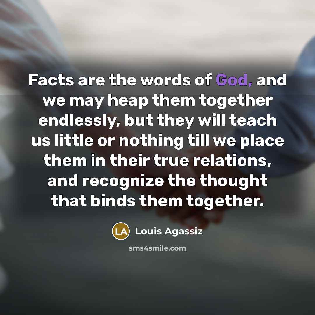 “Facts are the words of God, and we may heap…” quote by Louis Agassiz