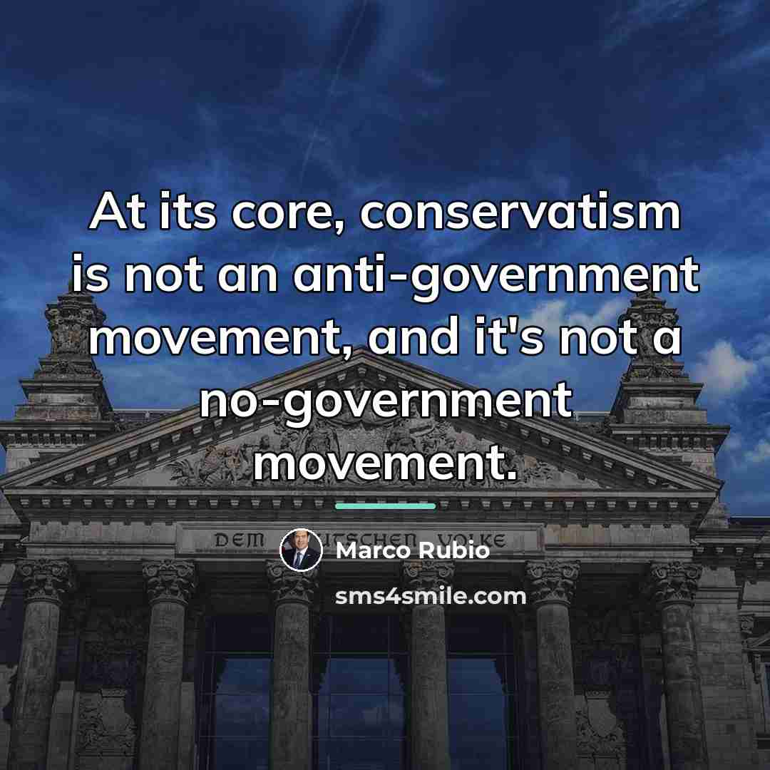 “At its core, conservatism is not an anti-government movement, and…” quote by Marco Rubio