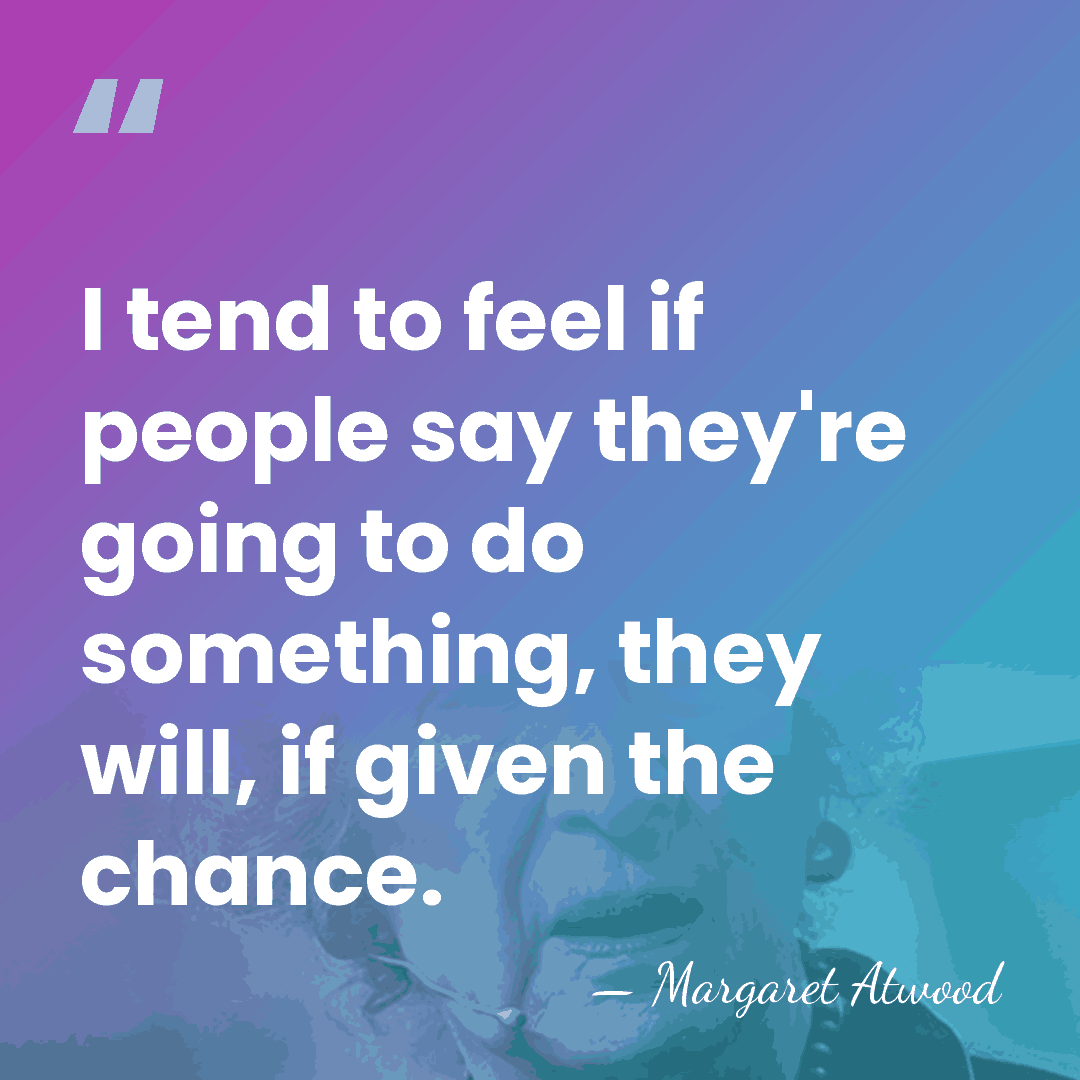 I tend to feel if people say they're going to do something,&hellip; - Margaret Atwood