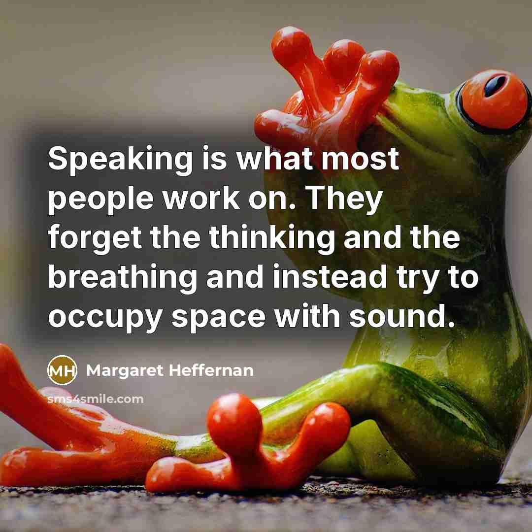 “Speaking is what most people work on. They forget the…” quote by Margaret Heffernan