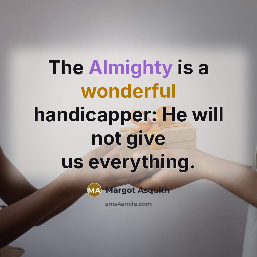 “The Almighty is a wonderful handicapper: He will not give…” quote by Margot Asquith
