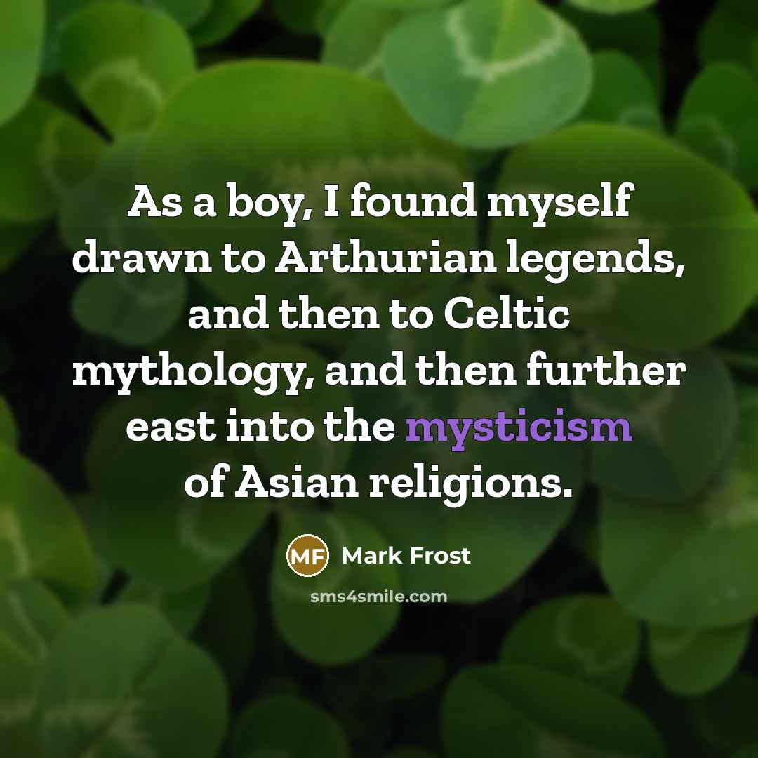 “As a boy, I found myself drawn to Arthurian legends,…” quote by Mark Frost