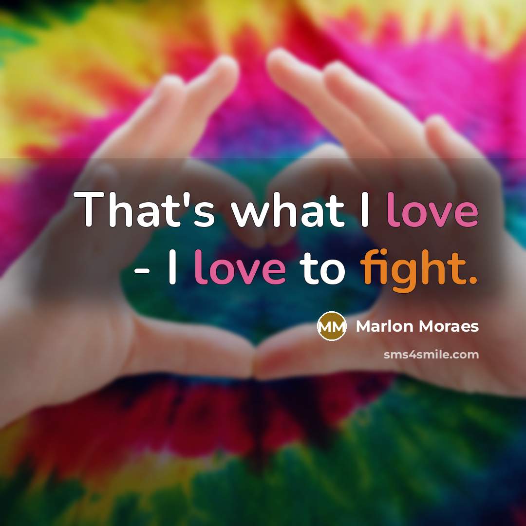 “That's what I love - I love to fight.…” quote by Marlon Moraes