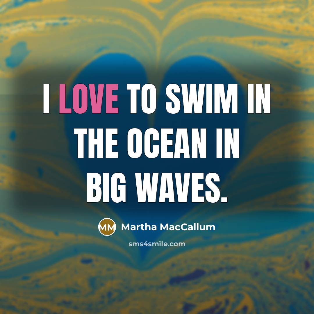 “I love to swim in the ocean in big waves.…” quote by Martha MacCallum