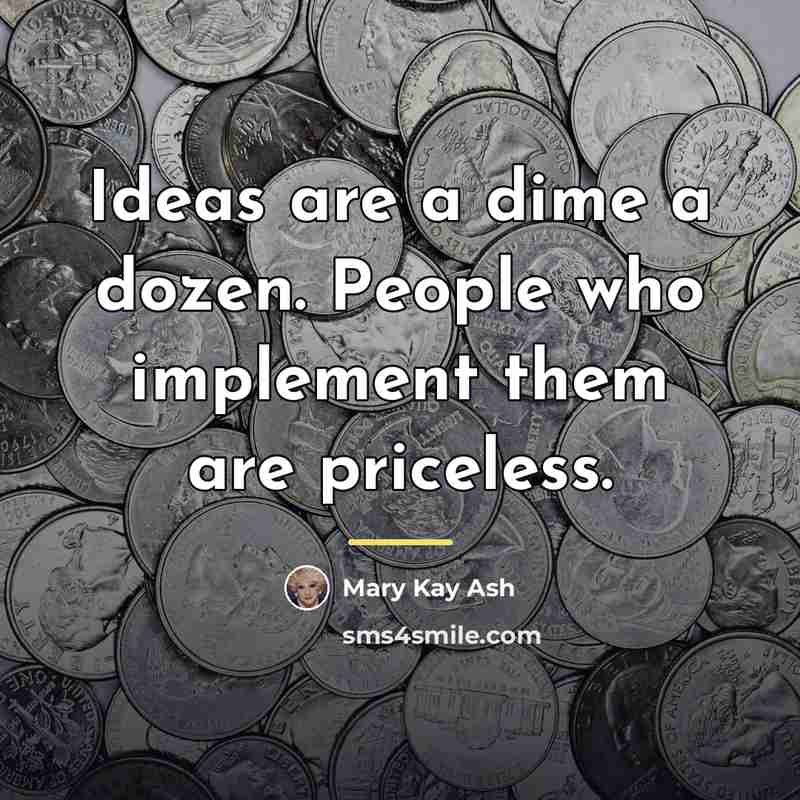 “Ideas are a dime a dozen. People who implement them…” quote by Mary Kay Ash