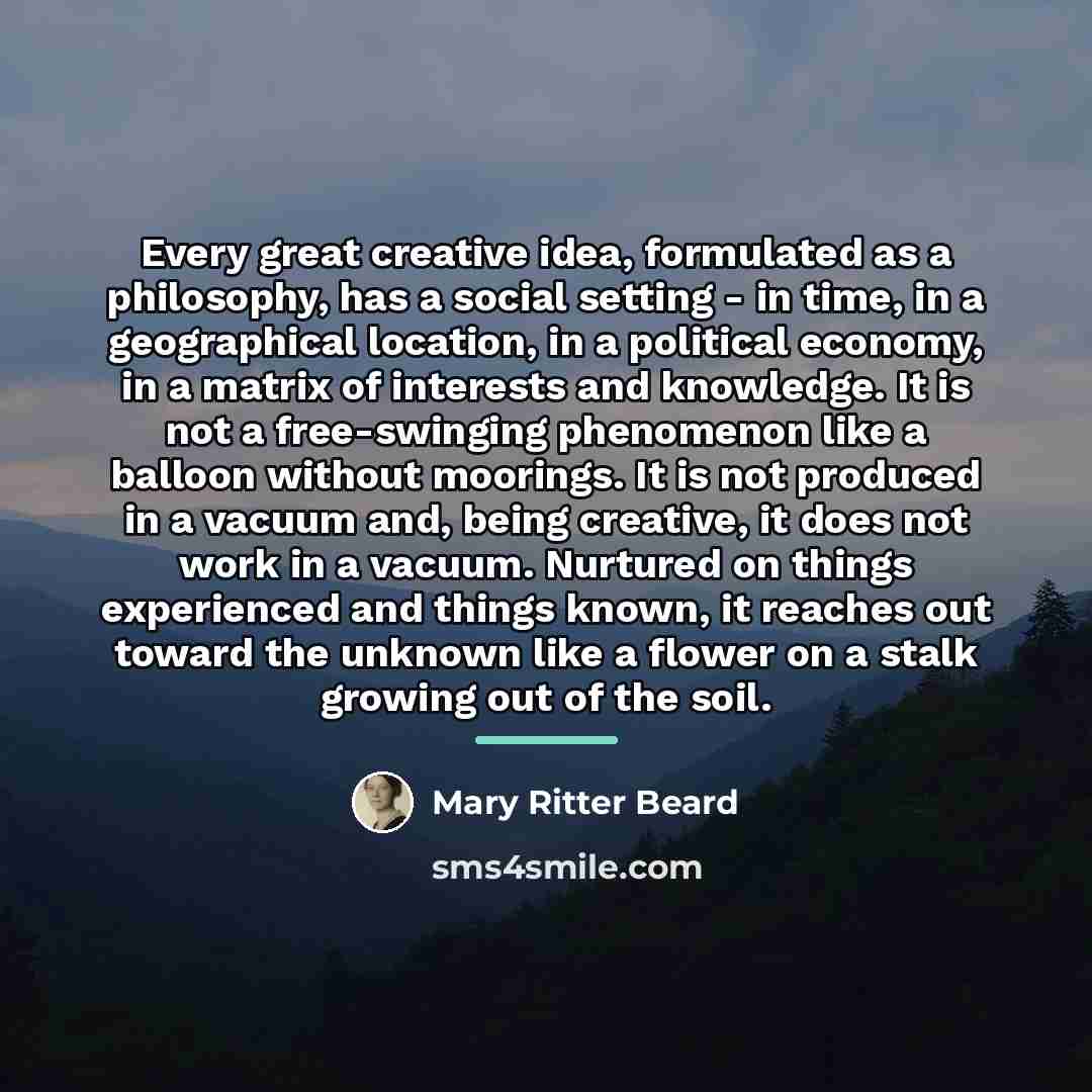 “Every great creative idea, formulated as a philosophy, has a…” quote by Mary Ritter Beard