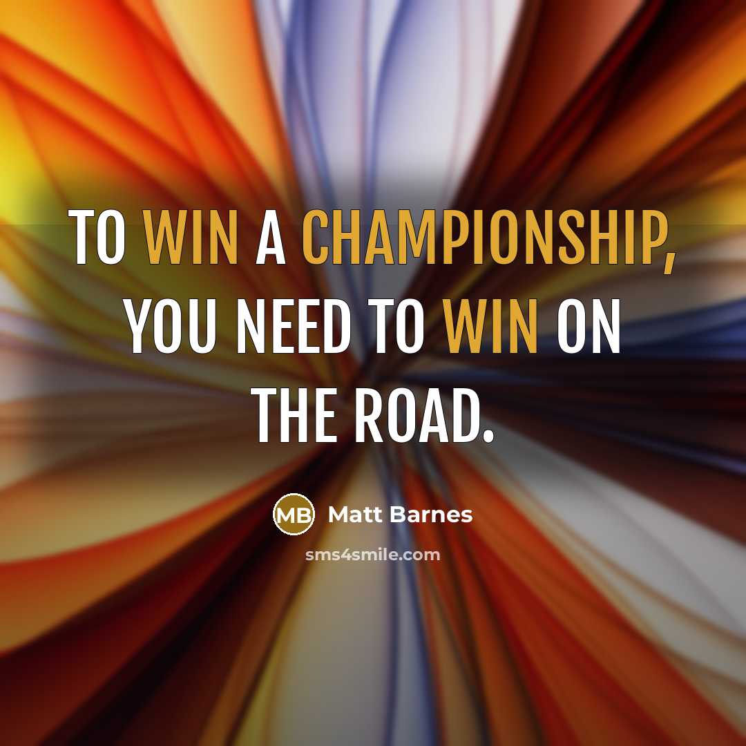 “To win a championship, you need to win on the…” quote by Matt Barnes