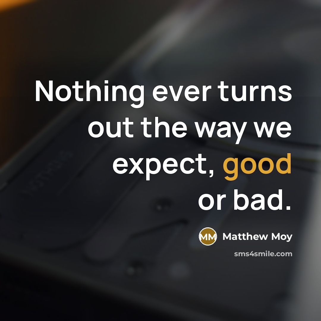 “Nothing ever turns out the way we expect, good or…” quote by Matthew Moy