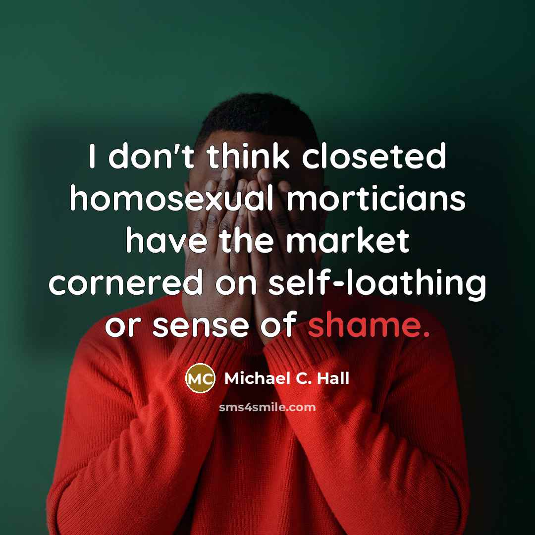 “I don't think closeted homosexual morticians have the market cornered…” quote by Michael C. Hall