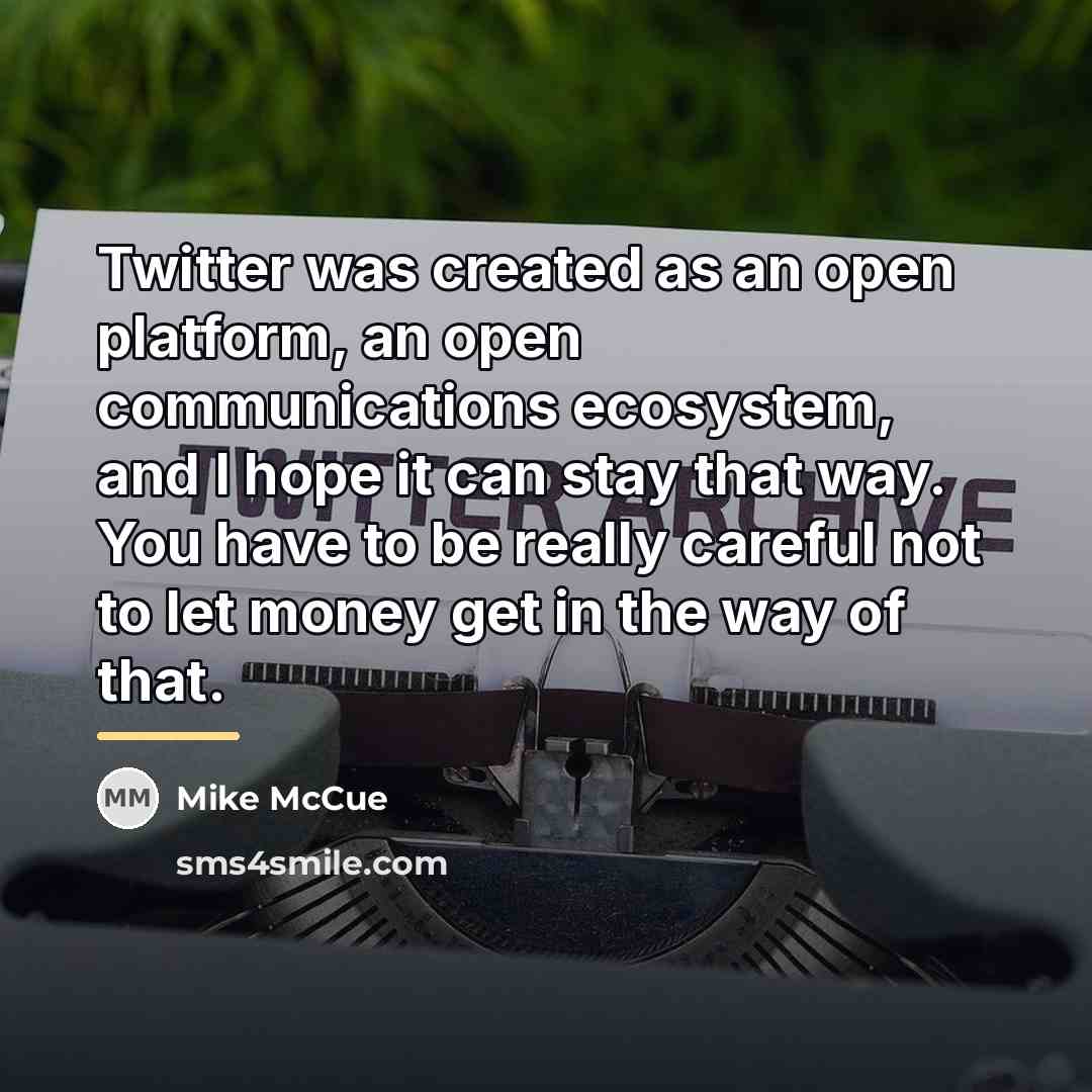 “Twitter was created as an open platform, an open communications…” quote by Mike McCue