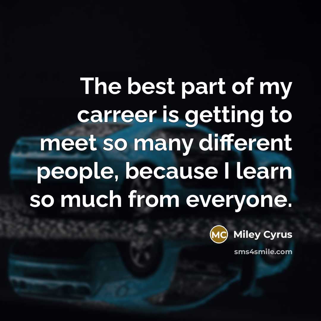 “The best part of my carreer is getting to meet…” quote by Miley Cyrus