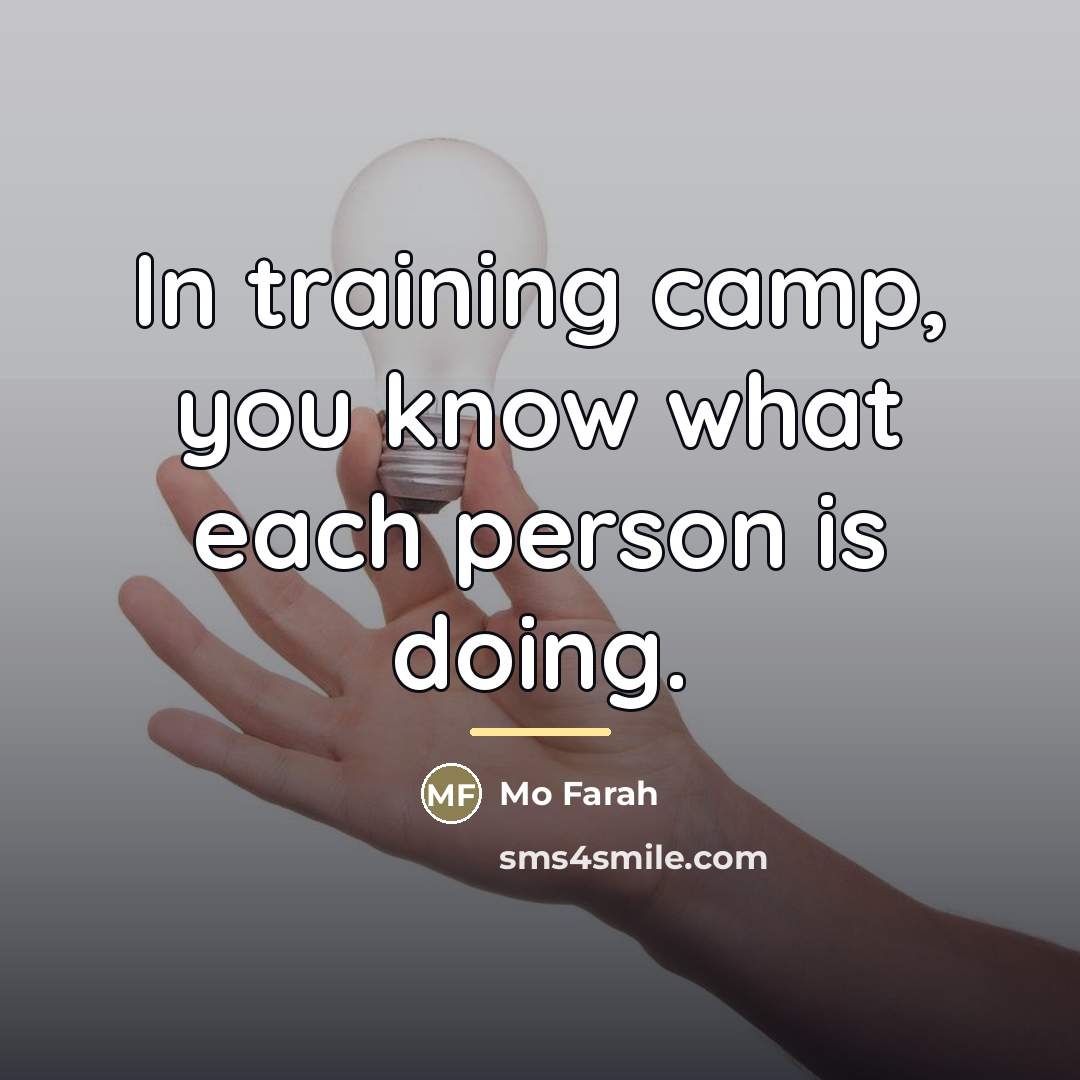“In training camp, you know what each person is doing.…” quote by Mo Farah