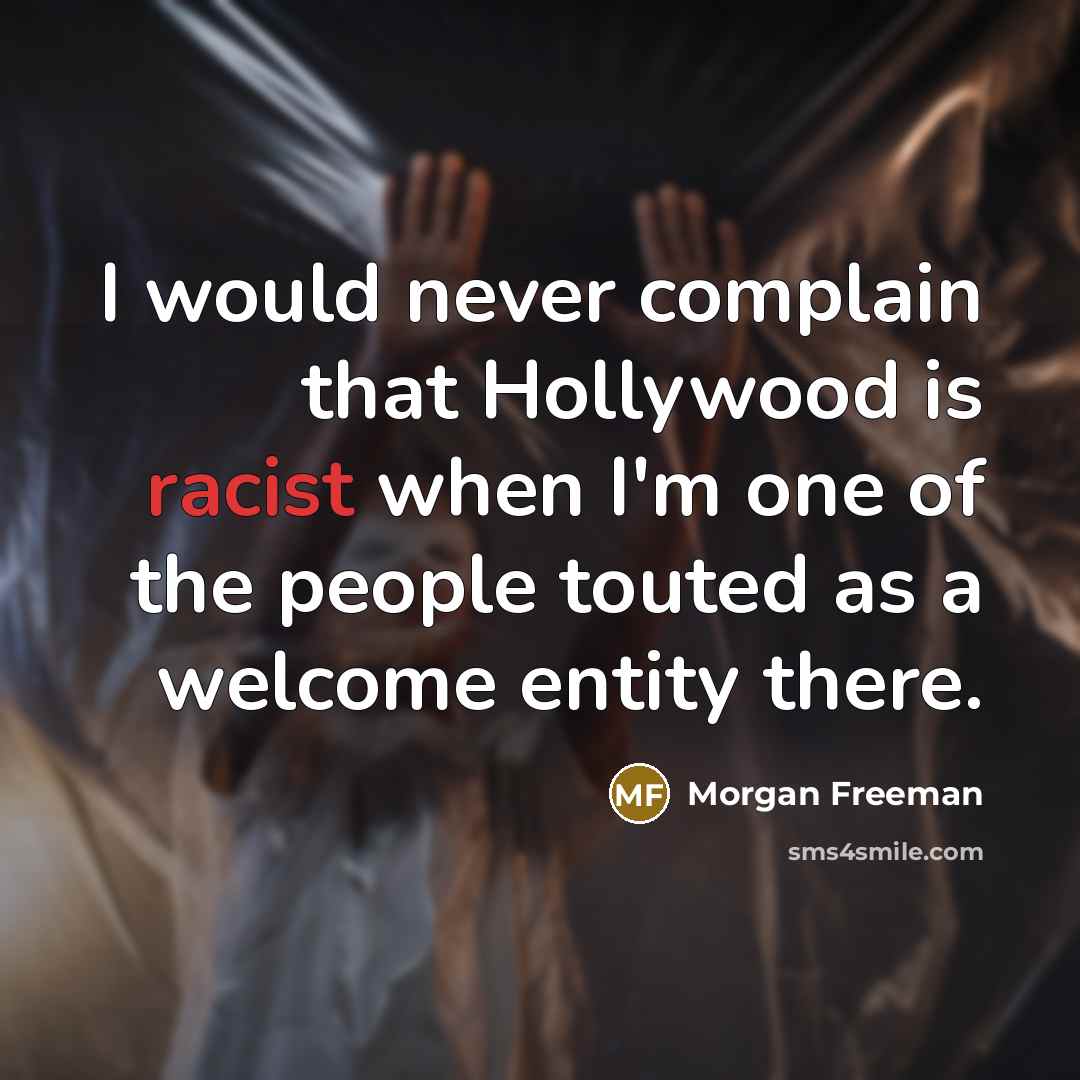 “I would never complain that Hollywood is racist when I'm…” quote by Morgan Freeman