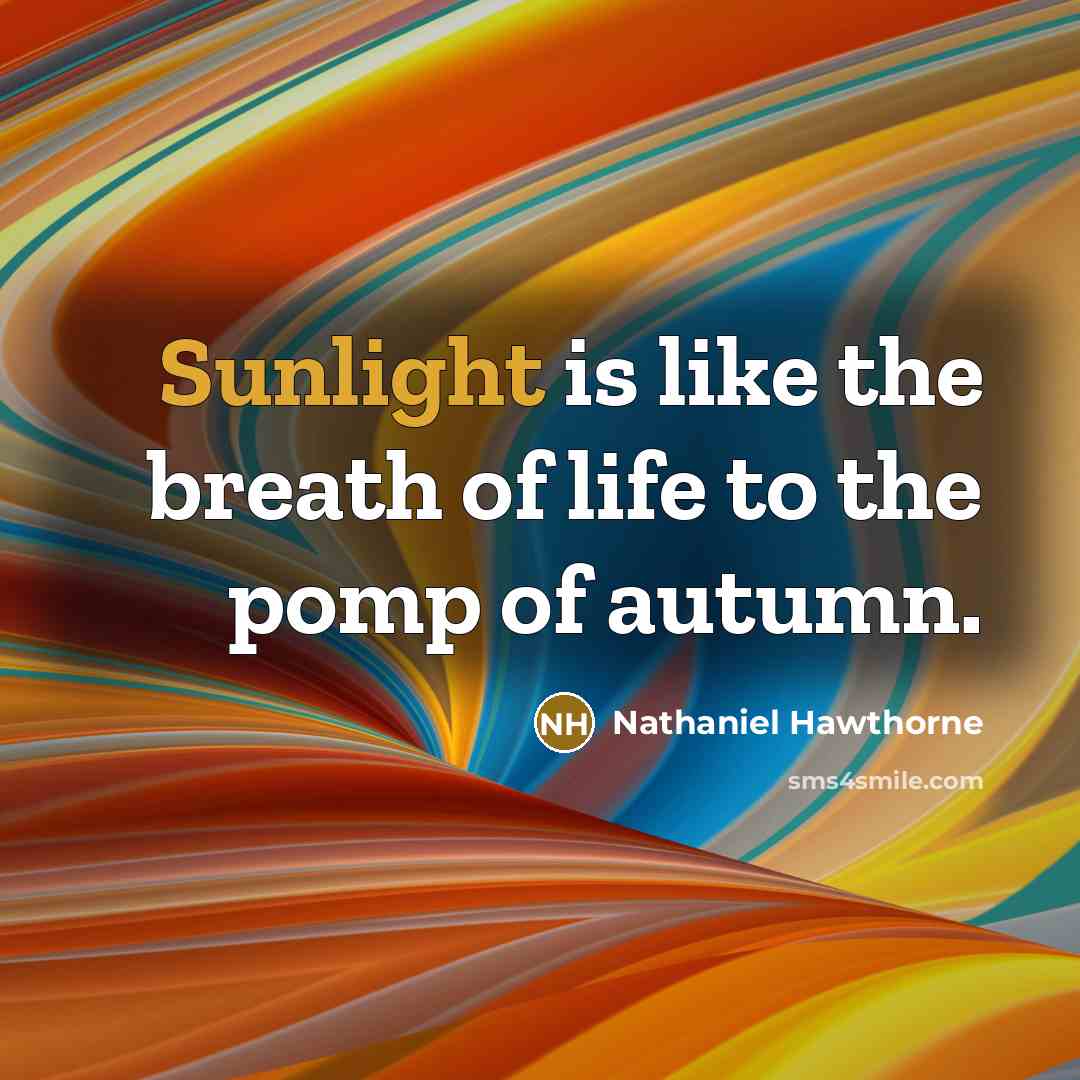 “Sunlight is like the breath of life to the pomp…” quote by Nathaniel Hawthorne