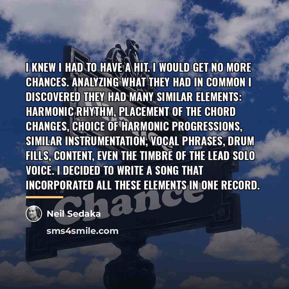 “I knew I had to have a hit. I would…” quote by Neil Sedaka