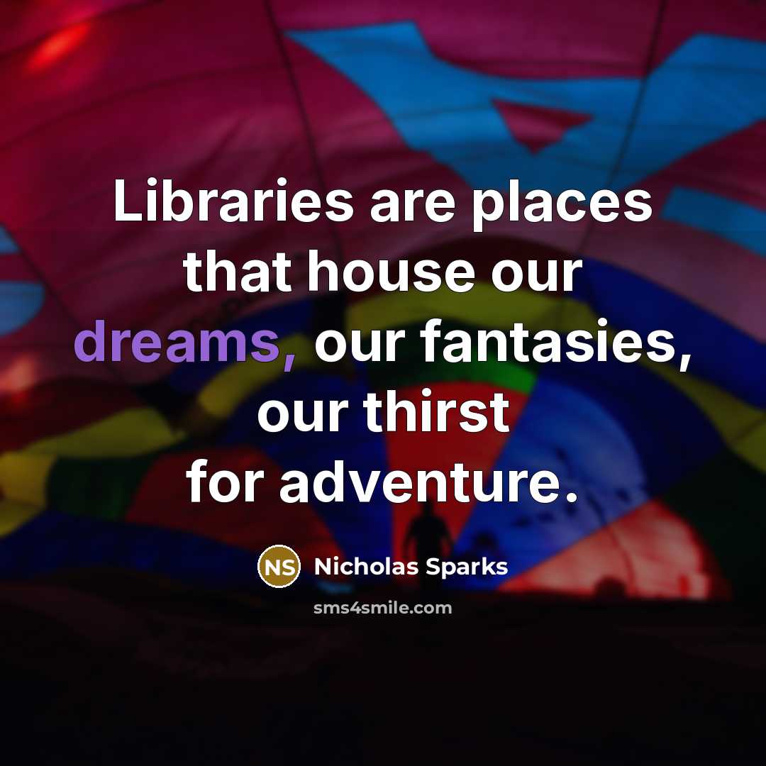 “Libraries are places that house our dreams, our fantasies, our…” quote by Nicholas Sparks