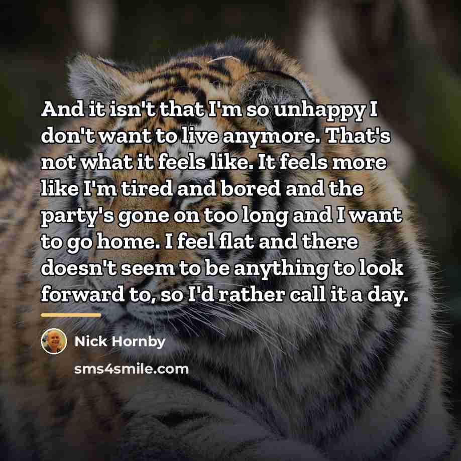 “And it isn't that I'm so unhappy I don't want…” quote by Nick Hornby