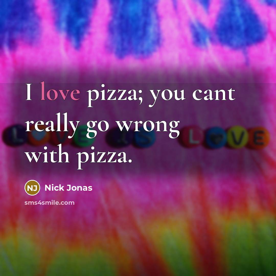 “I love pizza; you cant really go wrong with pizza.…” quote by Nick Jonas