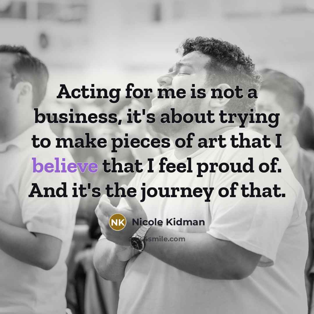 “Acting for me is not a business, it's about trying…” quote by Nicole Kidman