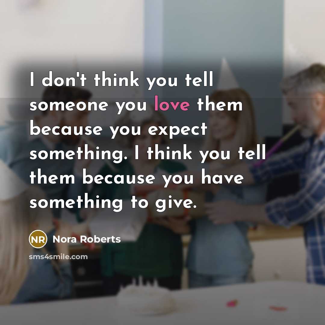 “I don't think you tell someone you love them because…” quote by Nora Roberts
