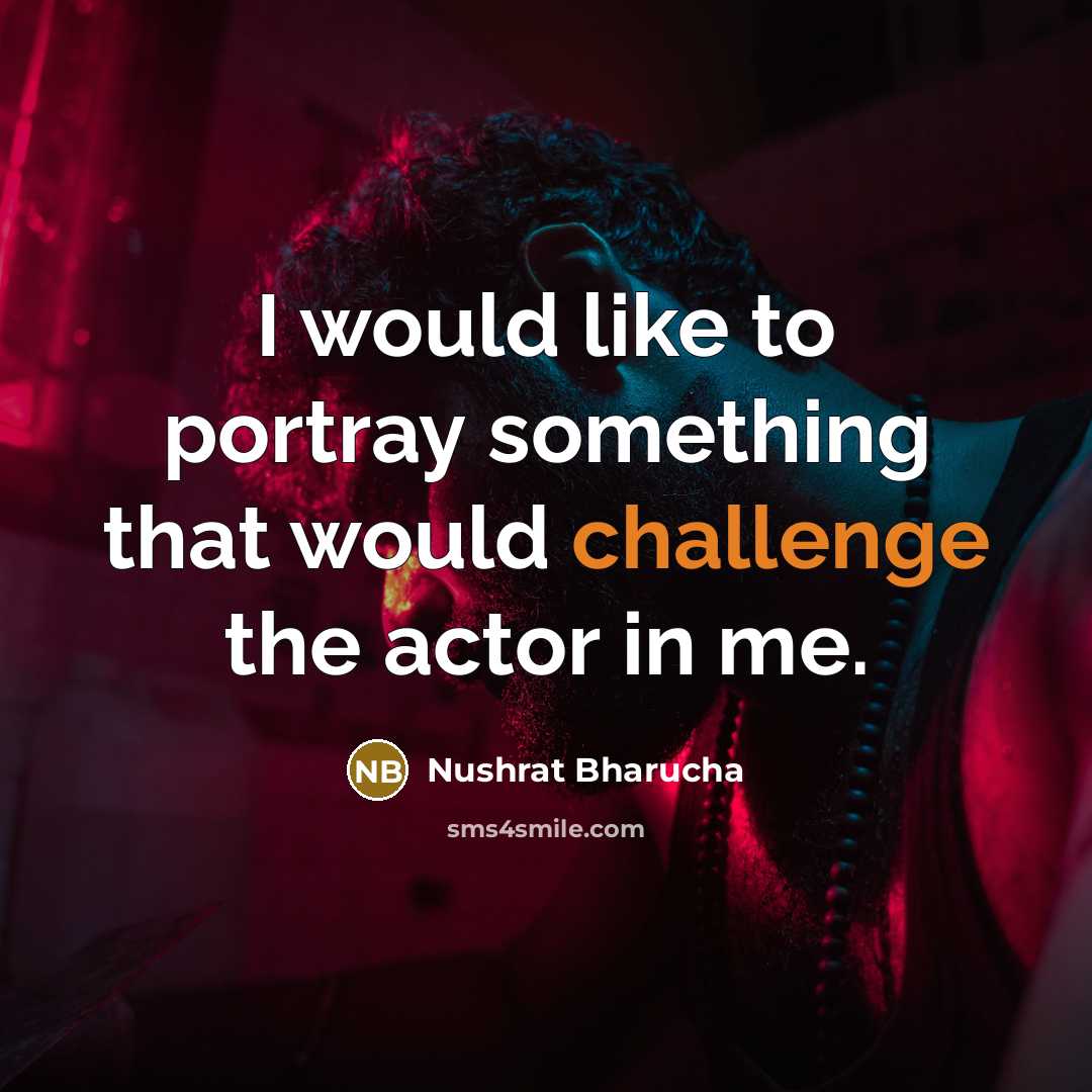 “I would like to portray something that would challenge the…” quote by Nushrat Bharucha