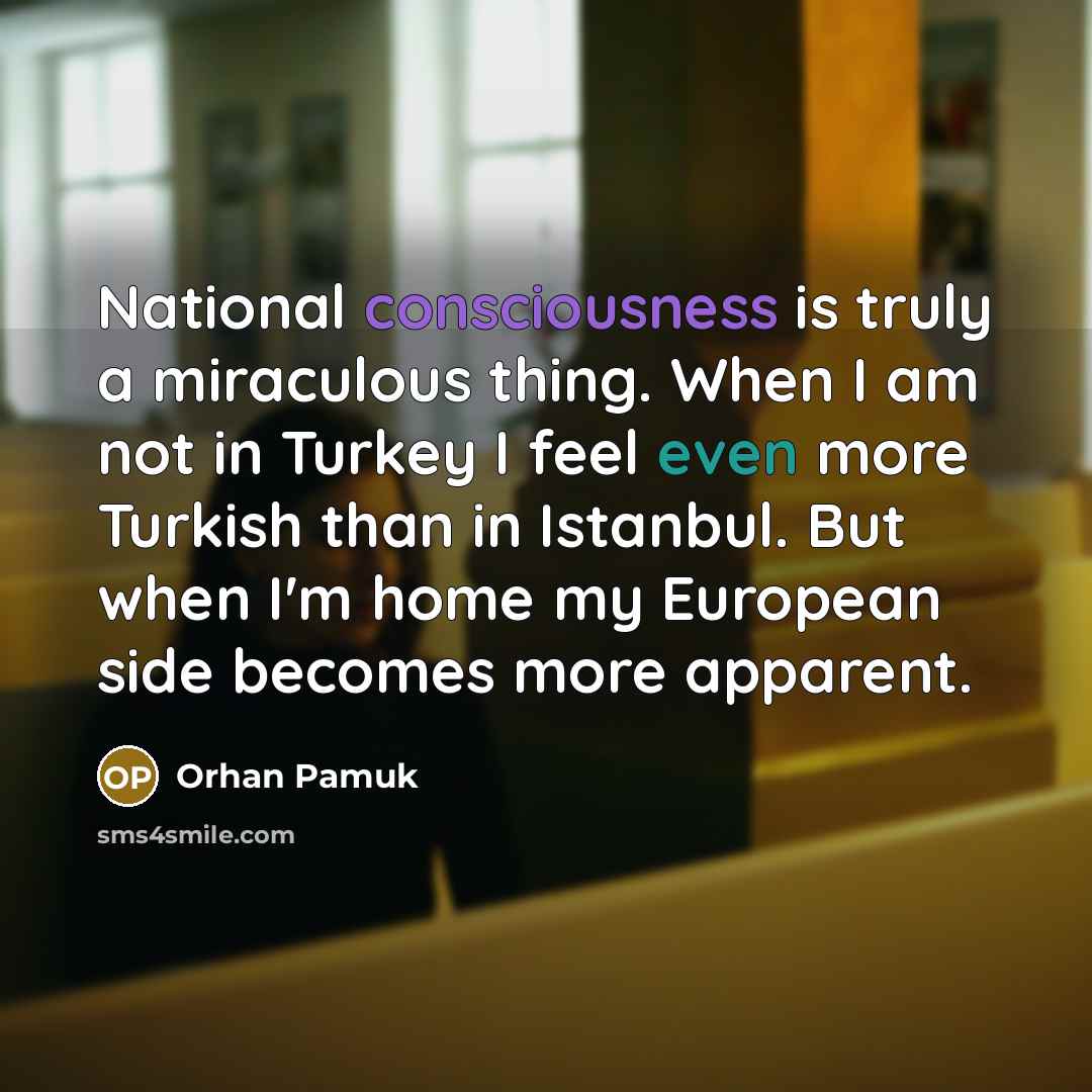“National consciousness is truly a miraculous thing. When I am…” quote by Orhan Pamuk