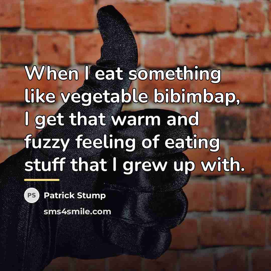 “When I eat something like vegetable bibimbap, I get that…” quote by Patrick Stump