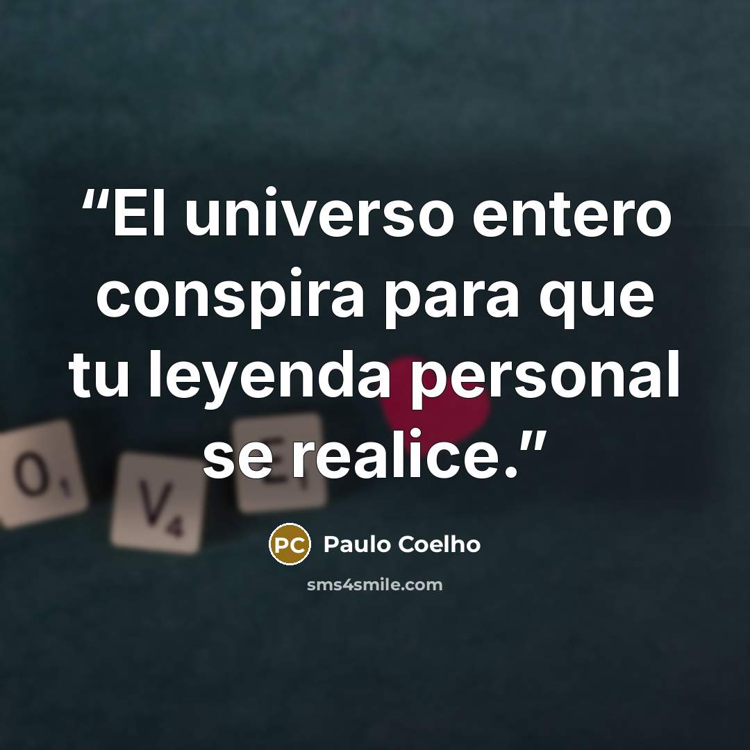 “El universo entero conspira para que tu leyenda personal se realice.” quote by Paulo Coelho