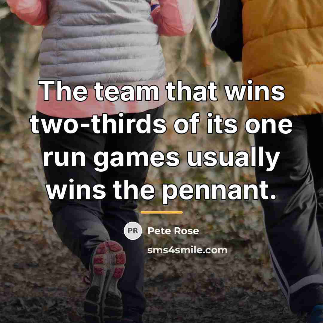 “The team that wins two-thirds of its one run games…” quote by Pete Rose