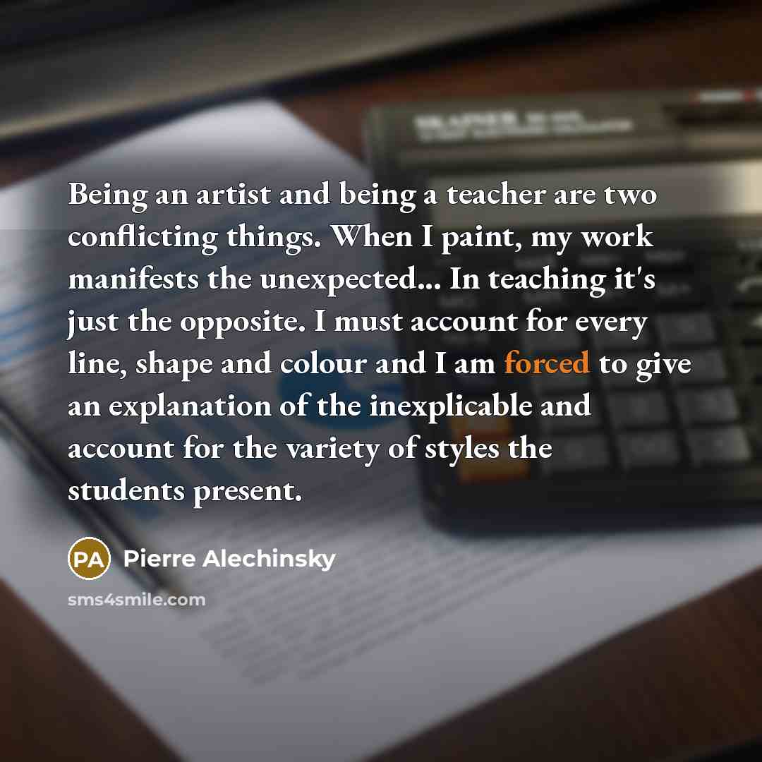 “Being an artist and being a teacher are two conflicting…” quote by Pierre Alechinsky