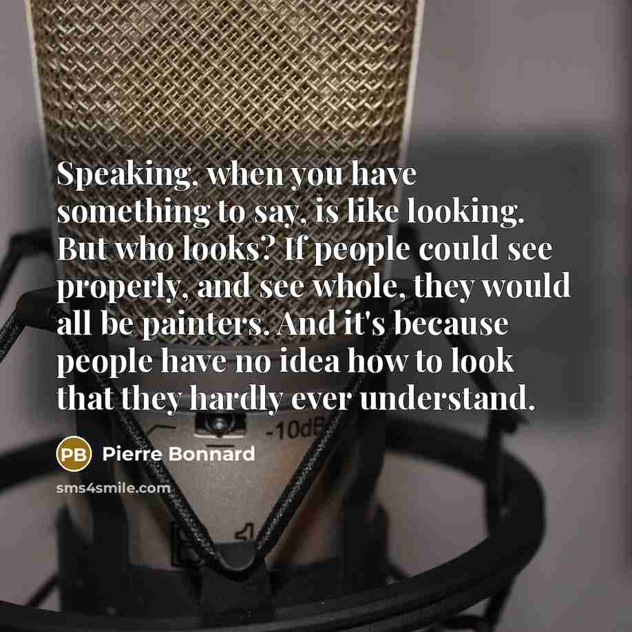 “Speaking, when you have something to say, is like looking.…” quote by Pierre Bonnard