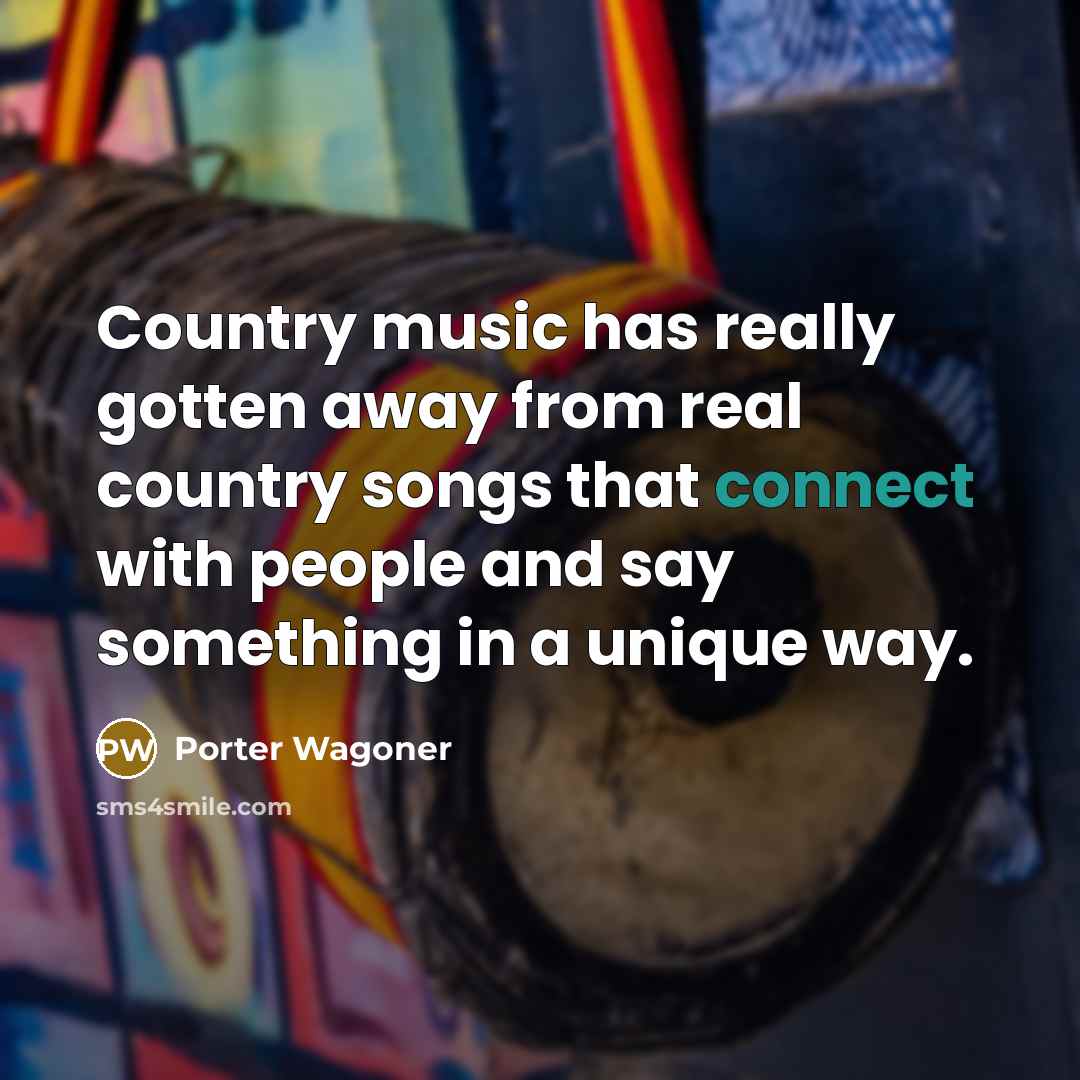 “Country music has really gotten away from real country songs…” quote by Porter Wagoner