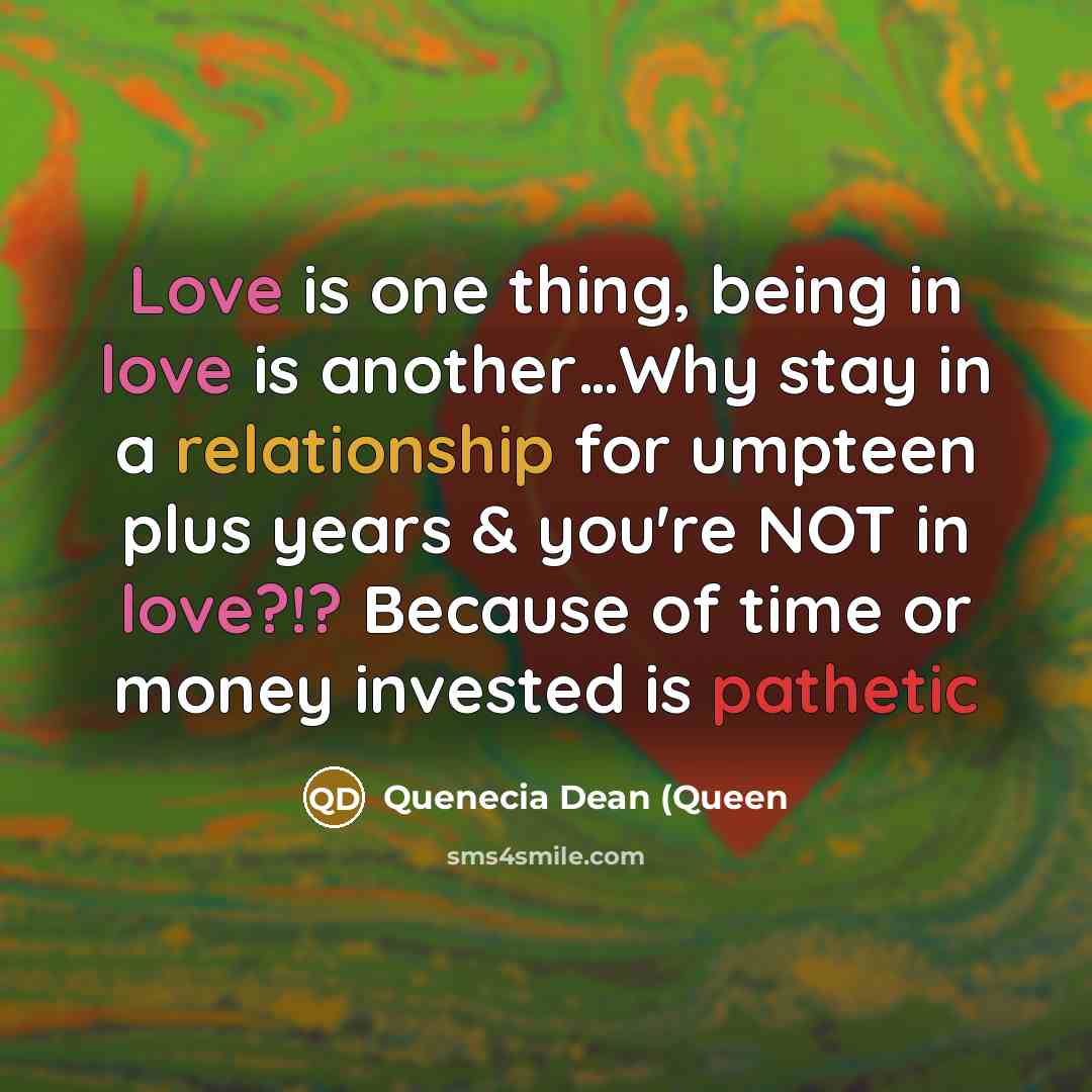 “Love is one thing, being in love is another....Why stay…” quote by Quenecia Dean (Queen