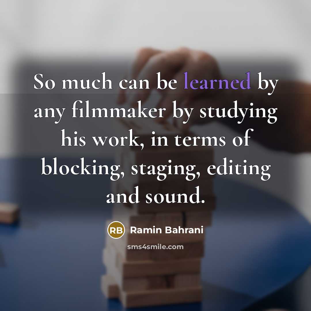 “So much can be learned by any filmmaker by studying…” quote by Ramin Bahrani