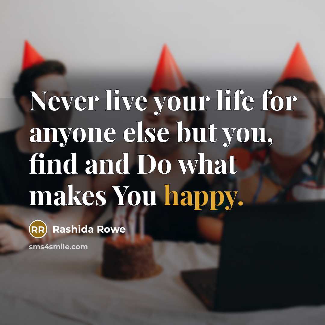 “Never live your life for anyone else but you, find…” quote by Rashida Rowe