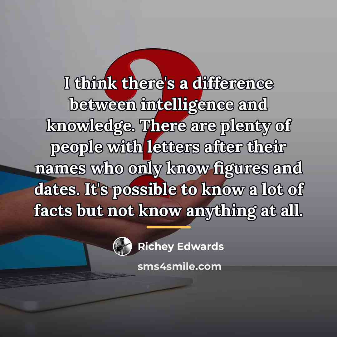 “I think there's a difference between intelligence and knowledge. There…” quote by Richey Edwards