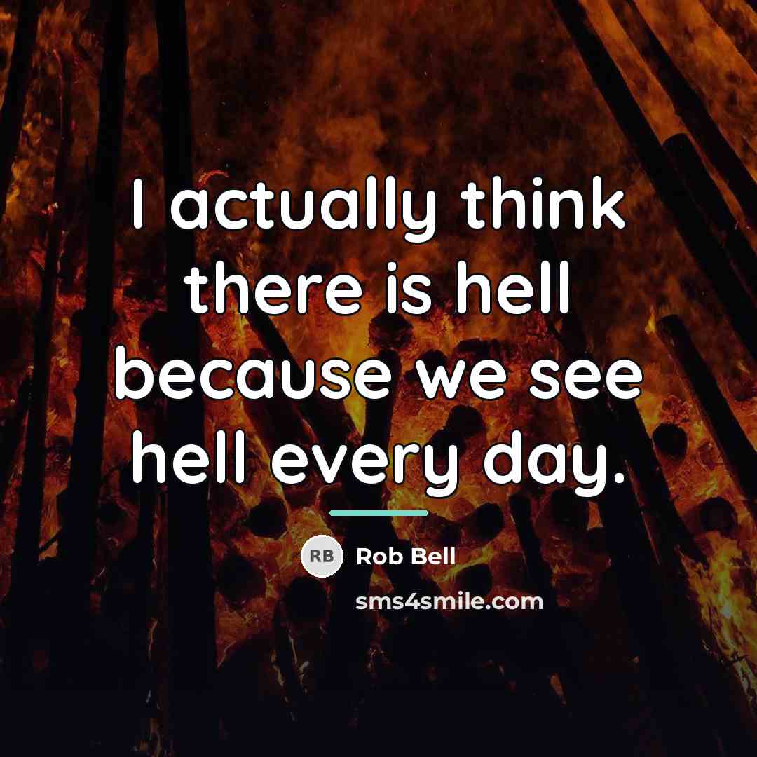 “I actually think there is hell because we see hell…” quote by Rob Bell