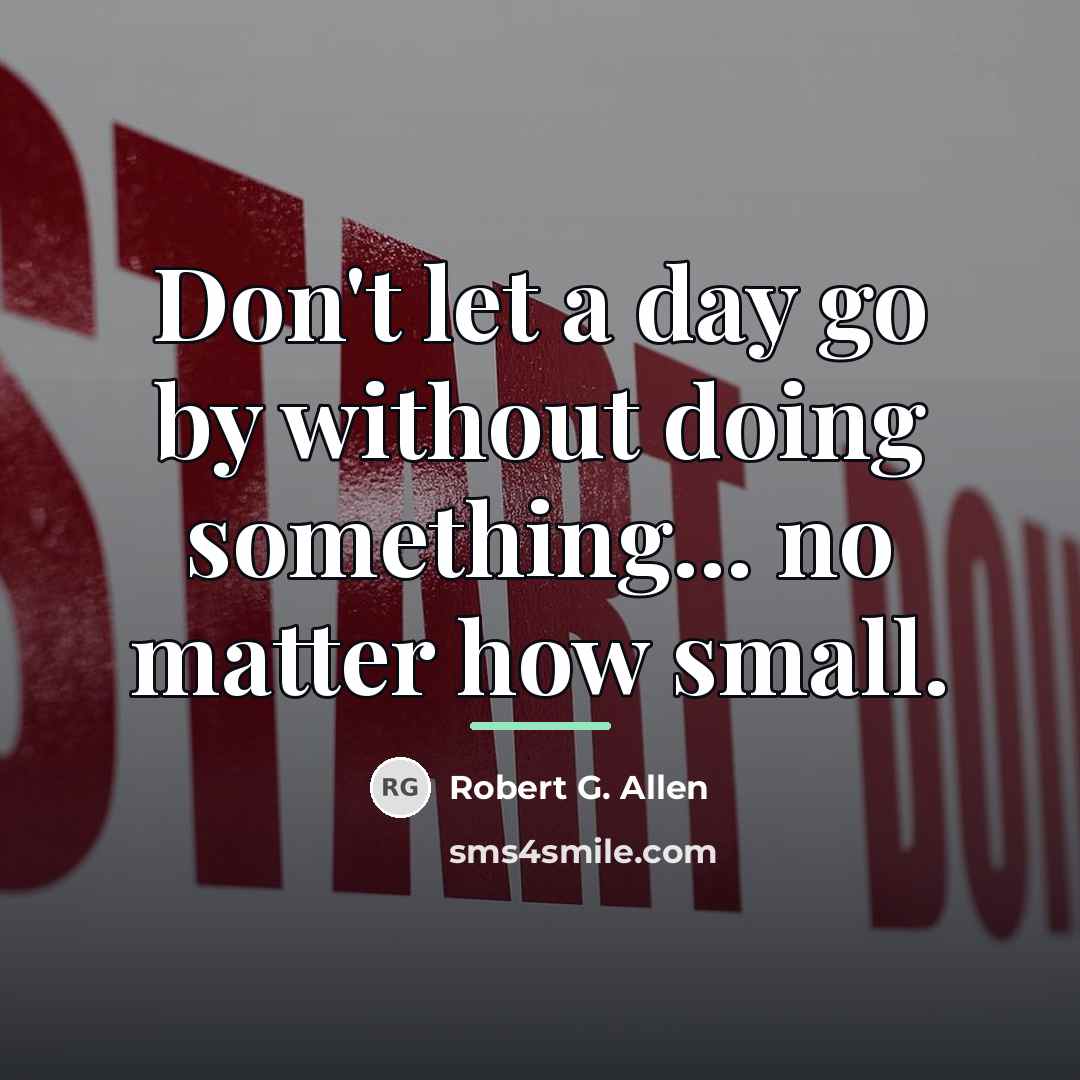 “Don't let a day go by without doing something... no…” quote by Robert G. Allen