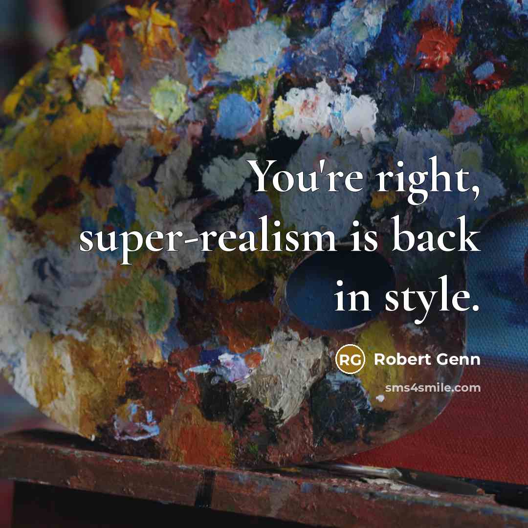 “You're right, super-realism is back in style.…” quote by Robert Genn