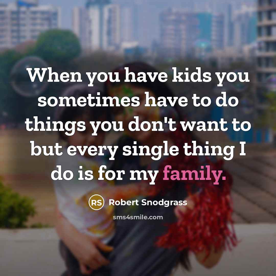 “When you have kids you sometimes have to do things…” quote by Robert Snodgrass